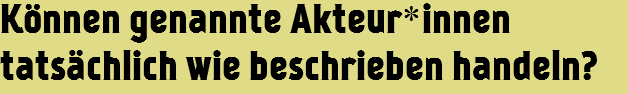 Können genannte Akteur*innen tatsächlich wie beschrieben handeln?